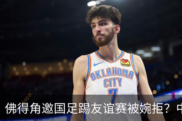 佛得角邀国足踢友谊赛被婉拒？中国足协回应：消息不实