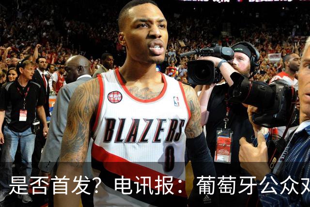 是否首发？电讯报：葡萄牙公众对C罗在国家队的角色观点严重对立