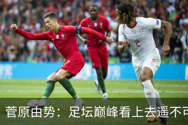 菅原由势：足坛巅峰看上去遥不可及，但如果不去追逐就永无法抵达