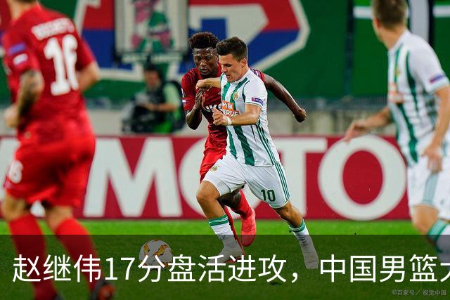 赵继伟17分盘活进攻，中国男篮大胜晋级 杨瀚森10+5 郭士强不固执了